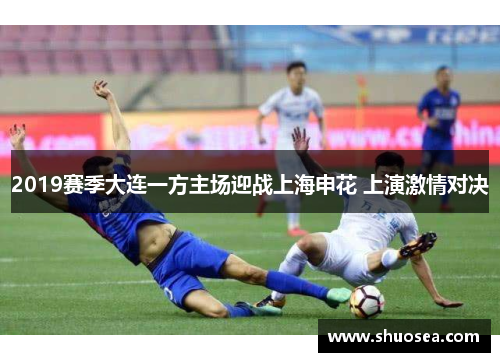 2019赛季大连一方主场迎战上海申花 上演激情对决