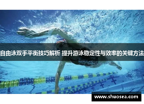 自由泳双手平衡技巧解析 提升游泳稳定性与效率的关键方法