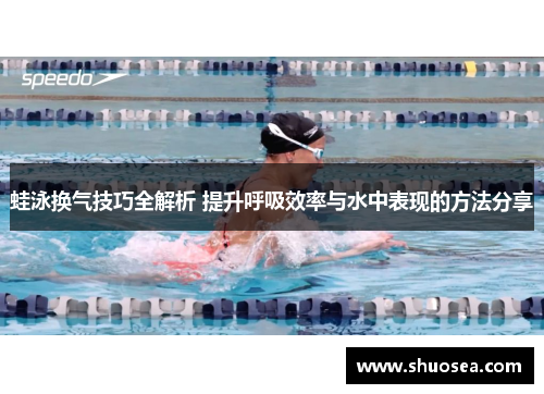 蛙泳换气技巧全解析 提升呼吸效率与水中表现的方法分享