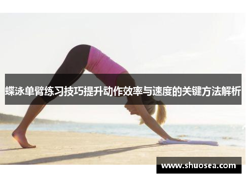 蝶泳单臂练习技巧提升动作效率与速度的关键方法解析