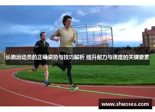 长跑运动员的正确姿势与技巧解析 提升耐力与速度的关键要素