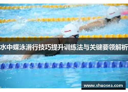 水中蝶泳滑行技巧提升训练法与关键要领解析